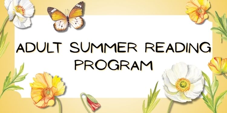 Banner for the adult summer reading program. Flowers, plants and a butterfly sit tightly around the playful title.