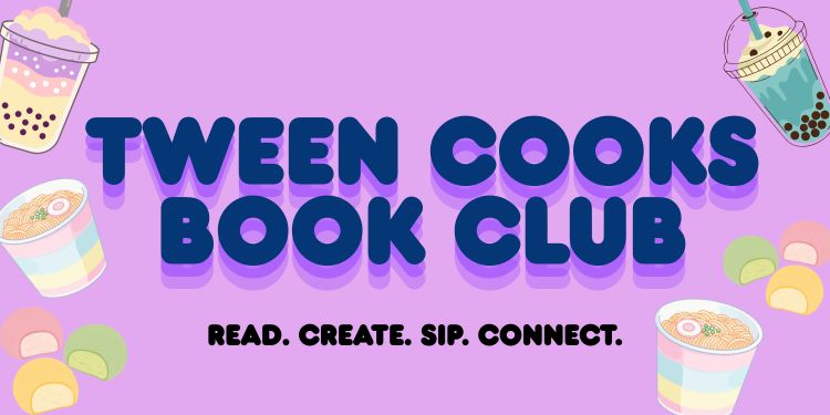 Flyer for the tween cooks book club, treats and boba surround the title as well as a tag that reads, Read. Create. Sip Connect.
